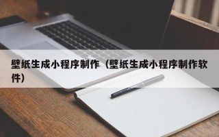 启东壁纸生成小程序制作（壁纸生成小程序制作软件）