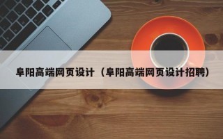 启东阜阳高端网页设计（阜阳高端网页设计招聘）