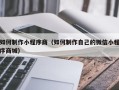 启东如何制作小程序商（如何制作自己的微信小程序商城）